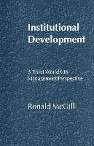 Institutional Development: A Third World City Management Perspective de Ronald McGill