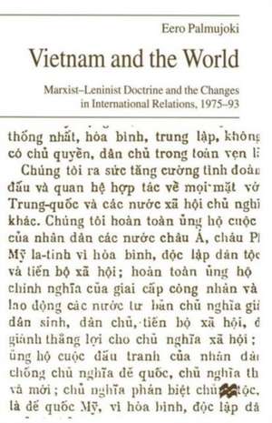 Vietnam and the World: Marxist-Leninist Doctrine and the Changes in International Relations, 1975–93 de Eero Palmujoki