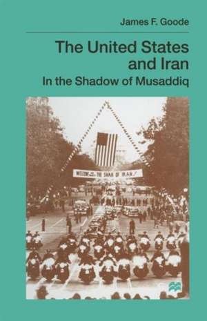 The United States and Iran: In the Shadow of Musaddiq de James F. Goode