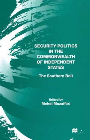 Security Politics in the Commonwealth of Independent States: The Southern Belt de Mehdi Mozaffari