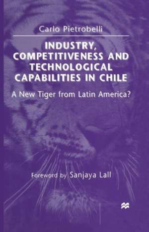 Industry, Competitiveness and Technological Capabilities in Chile: A New Tiger from Latin America? de Carlo Pietrobelli