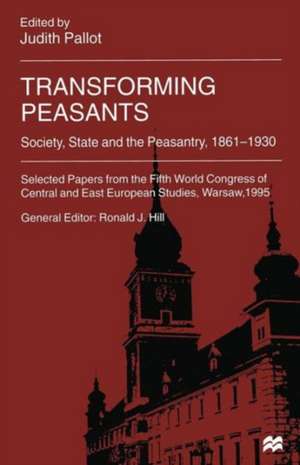 Transforming Peasants: Society, State and the Peasantry, 1861–1930 de Judith Pallot