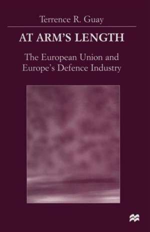 At Arm’s Length: The European Union and Europe’s Defence Industry de Terrence Guay