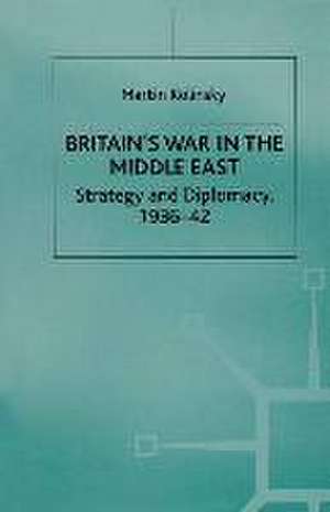 Britain’s War in the Middle East: Strategy and Diplomacy, 1936–42 de Martin Kolinsky