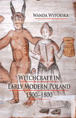 Witchcraft in Early Modern Poland, 1500-1800 de W. Wyporska