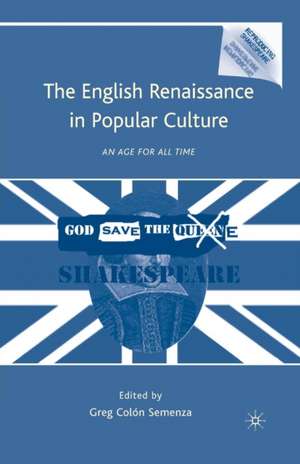 The English Renaissance in Popular Culture: An Age for All Time de G. Semenza