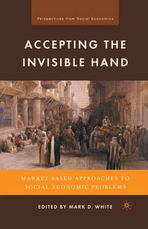 Accepting the Invisible Hand: Market-Based Approaches to Social-Economic Problems de M. White