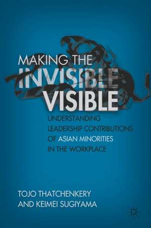 Making the Invisible Visible: Understanding Leadership Contributions of Asian Minorities in the Workplace de T. Thatchenkery