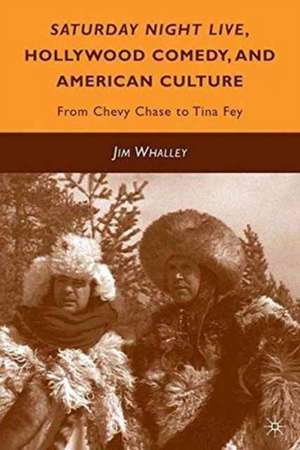 Saturday Night Live, Hollywood Comedy, and American Culture: From Chevy Chase to Tina Fey de J. Whalley