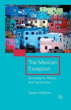 The Mexican Exception: Sovereignty, Police, and Democracy de G. Williams