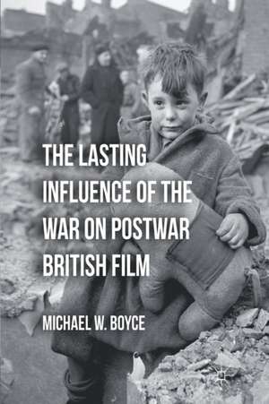 The Lasting Influence of the War on Postwar British Film de M. Boyce