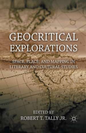 Geocritical Explorations: Space, Place, and Mapping in Literary and Cultural Studies de Kenneth A. Loparo