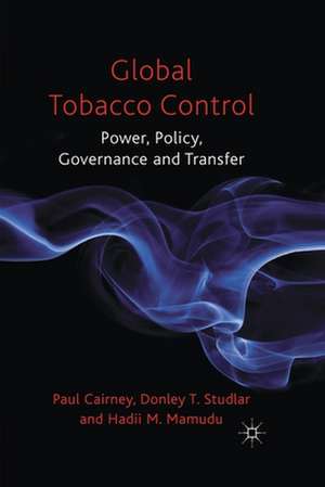 Global Tobacco Control: Power, Policy, Governance and Transfer de P. Cairney