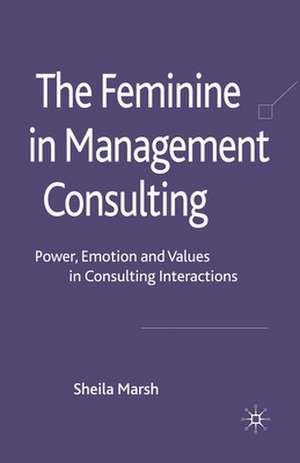 The Feminine in Management Consulting: Power, Emotion and Values in Consulting Interactions de S. Marsh