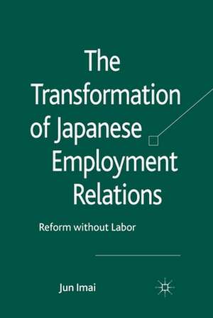 The Transformation of Japanese Employment Relations: Reform without Labor de J. Imai