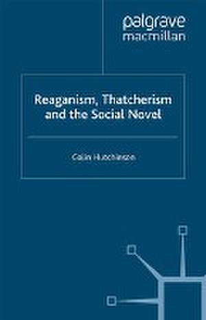 Reaganism, Thatcherism and the Social Novel de C. Hutchinson