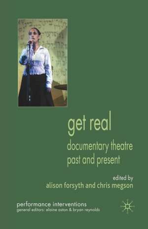 Get Real: Documentary Theatre Past and Present de A. Forsyth