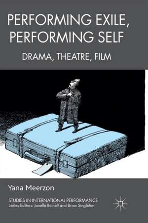 Performing Exile, Performing Self: Drama, Theatre, Film de Y. Meerzon