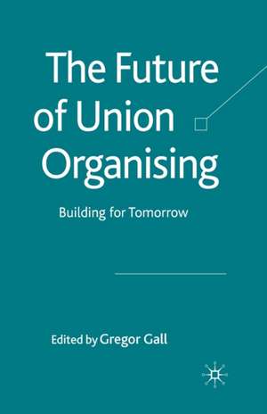 The Future of Union Organising: Building for Tomorrow de G. Gall