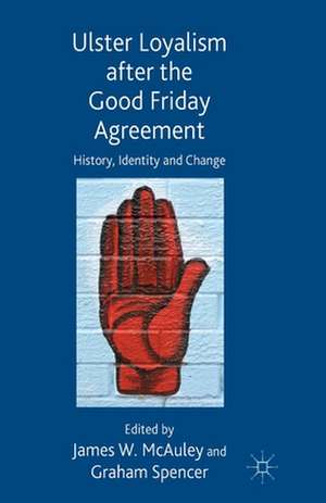 Ulster Loyalism after the Good Friday Agreement: History, Identity and Change de J. McAuley