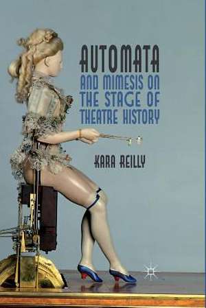 Automata and Mimesis on the Stage of Theatre History de K. Reilly