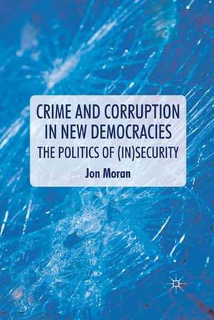 Crime and Corruption in New Democracies: The Politics of (In)Security de J. Moran