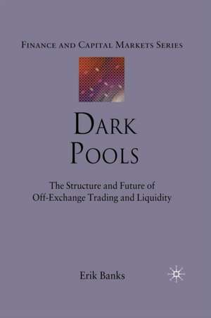 Dark Pools: The Structure and Future of Off-Exchange Trading and Liquidity de E. Banks