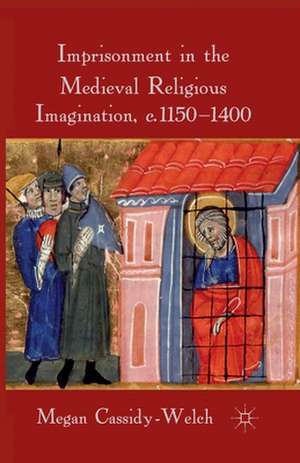 Imprisonment in the Medieval Religious Imagination, c. 1150-1400 de M. Cassidy-Welch