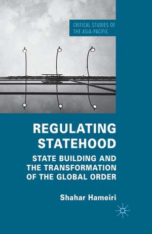 Regulating Statehood: State Building and the Transformation of the Global Order de S. Hameiri