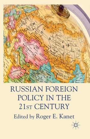 Russian Foreign Policy in the 21st Century de R. Kanet