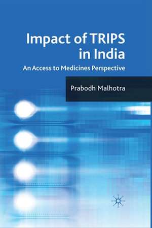 Impact of TRIPS in India: An Access to Medicines Perspective de P. Malhotra