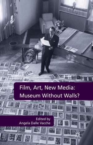 Film, Art, New Media: Museum Without Walls?: Museum Without Walls? de Angela Dalle Vacche