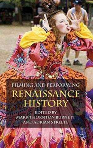 Filming and Performing Renaissance History de M. Burnett