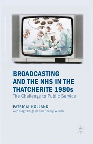 Broadcasting and the NHS in the Thatcherite 1980s: The Challenge to Public Service de Patricia Holland