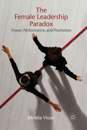 The Female Leadership Paradox: Power, Performance and Promotion de M. Visser