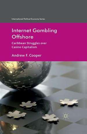Internet Gambling Offshore: Caribbean Struggles over Casino Capitalism de A. Cooper