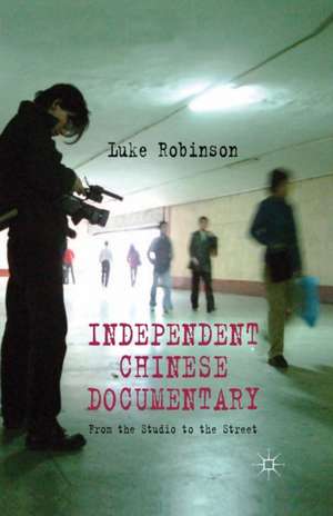 Independent Chinese Documentary: From the Studio to the Street de L. Robinson