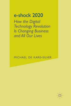 e-shock 2020: How the Digital Technology Revolution Is Changing Business and All Our Lives de Kenneth A. Loparo