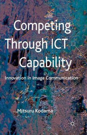 Competing through ICT Capability: Innovation in Image Communication de M. Kodama