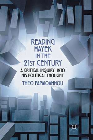 Reading Hayek in the 21st Century: A Critical Inquiry into His Political Thought de T. Papaioannou