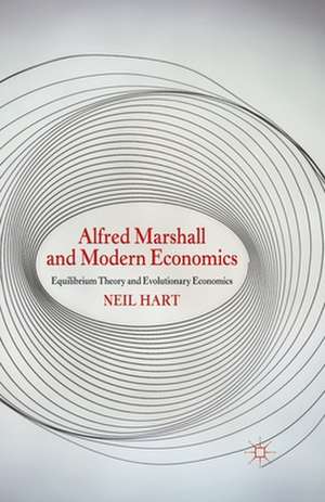 Alfred Marshall and Modern Economics: Equilibrium Theory and Evolutionary Economics de N. Hart