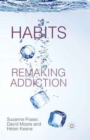 Habits: Remaking Addiction de S. Fraser