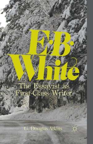 E. B. White: The Essayist as First-Class Writer de G. Atkins