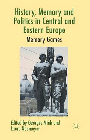 History, Memory and Politics in Central and Eastern Europe: Memory Games de G. Mink