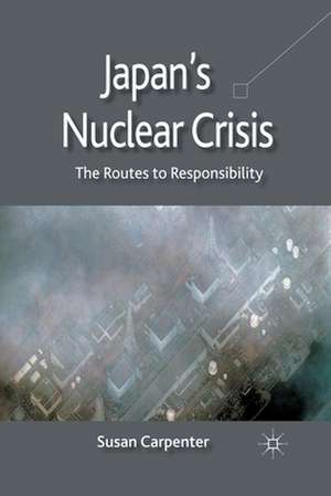 Japan's Nuclear Crisis: The Routes to Responsibility de S. Carpenter