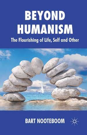 Beyond Humanism: The Flourishing of Life, Self and Other de B. Nooteboom