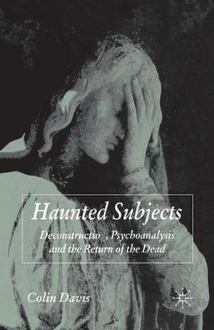 Haunted Subjects: Deconstruction, Psychoanalysis and the Return of the Dead de C. Davis