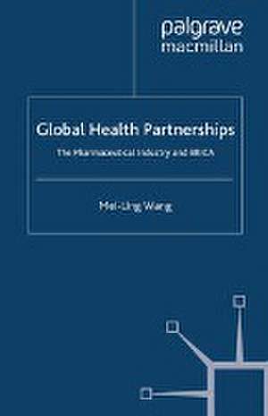 Global Health Partnerships: The Pharmaceutical Industry and BRICA de Mei-Ling Wang