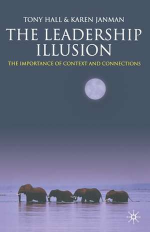 The Leadership Illusion: The Importance of Context and Connections de T. Hall