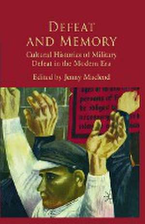 Defeat and Memory: Cultural Histories of Military Defeat in the Modern Era de J. Macleod